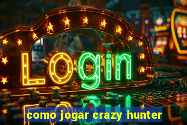 como jogar crazy hunter